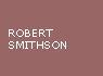 ROBERT SMITHSON